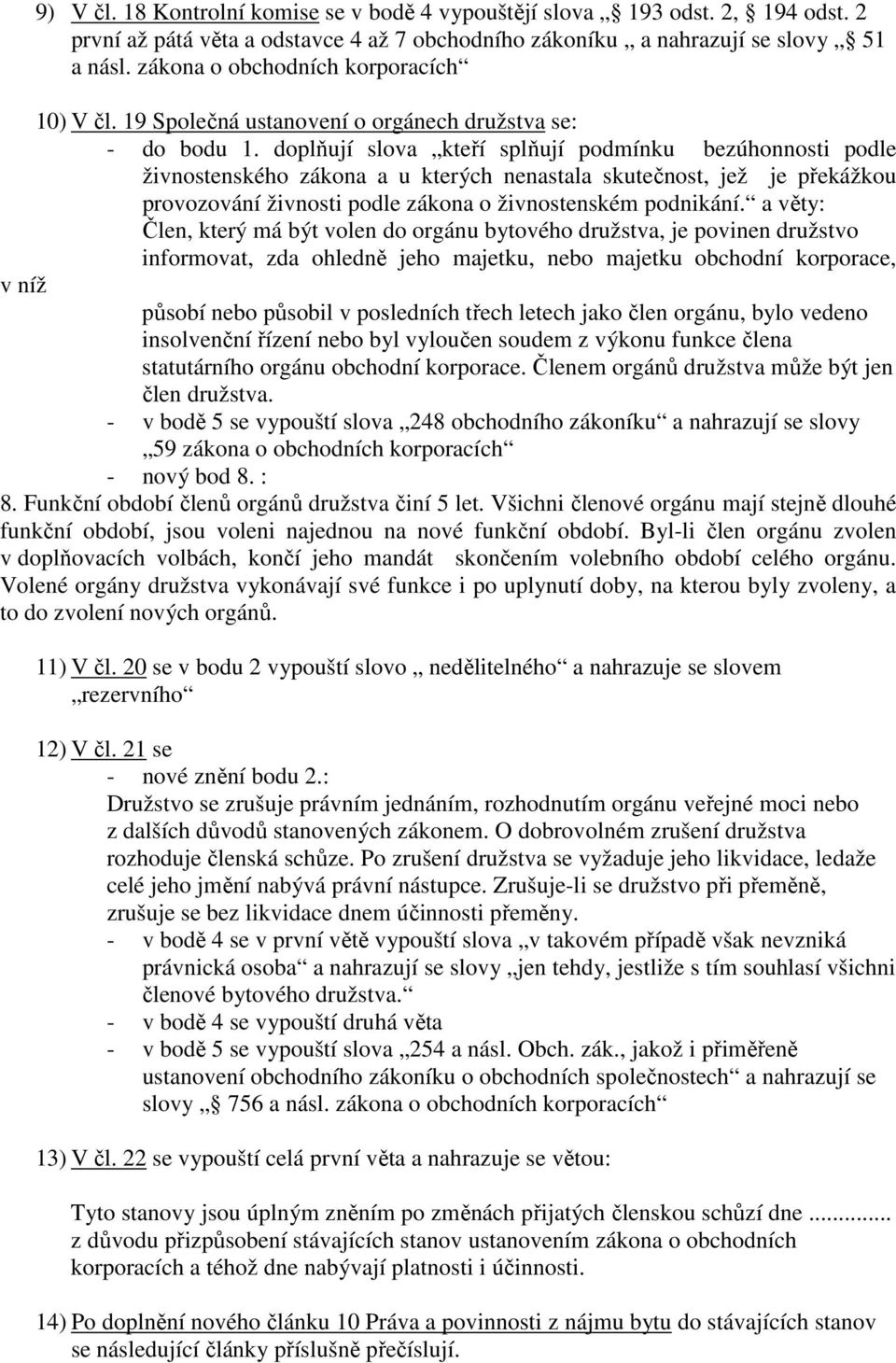 doplňují slova kteří splňují podmínku bezúhonnosti podle živnostenského zákona a u kterých nenastala skutečnost, jež je překážkou provozování živnosti podle zákona o živnostenském podnikání.