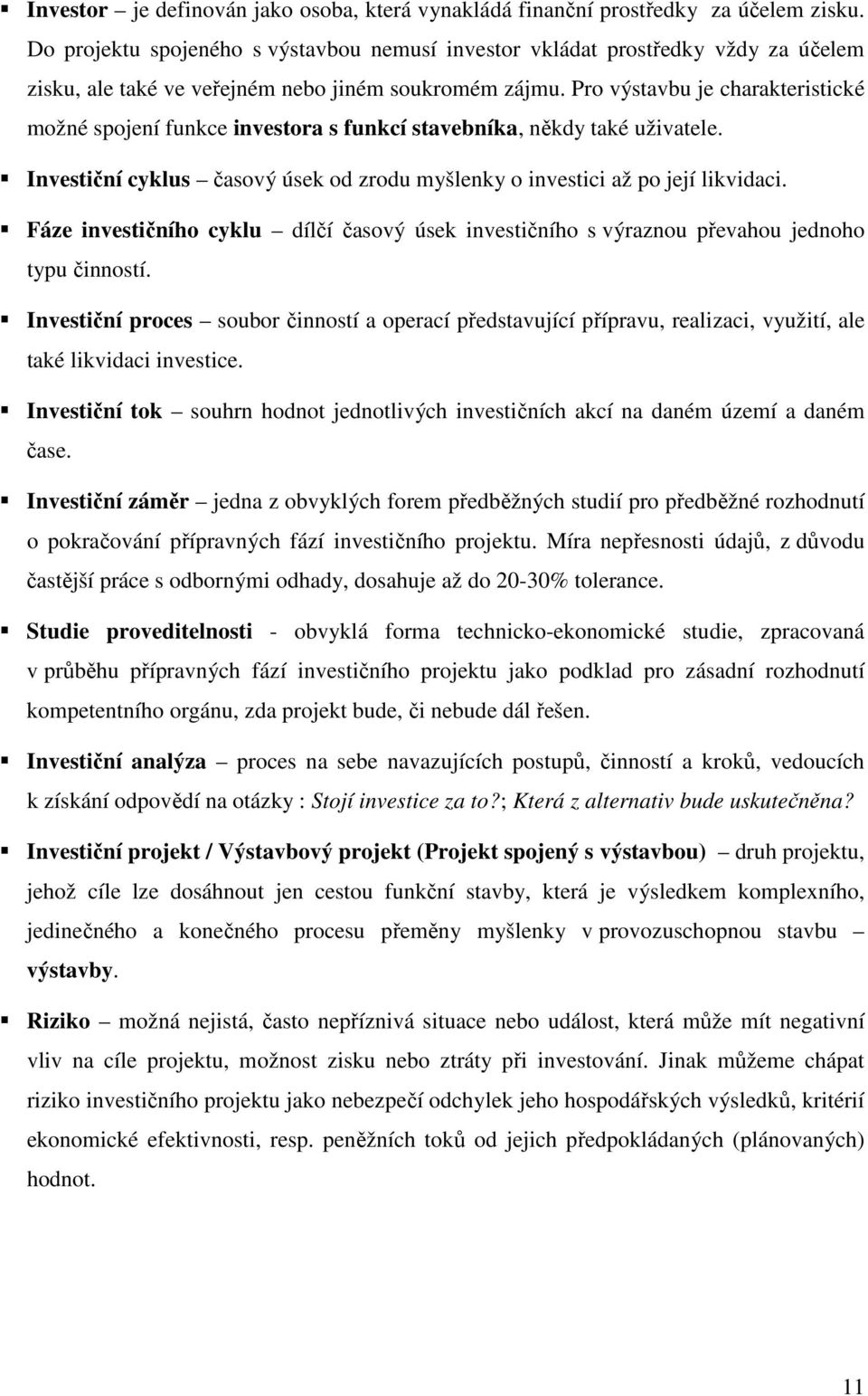 Pro výstavbu je charakteristické možné spojení funkce investora s funkcí stavebníka, někdy také uživatele. Investiční cyklus časový úsek od zrodu myšlenky o investici až po její likvidaci.