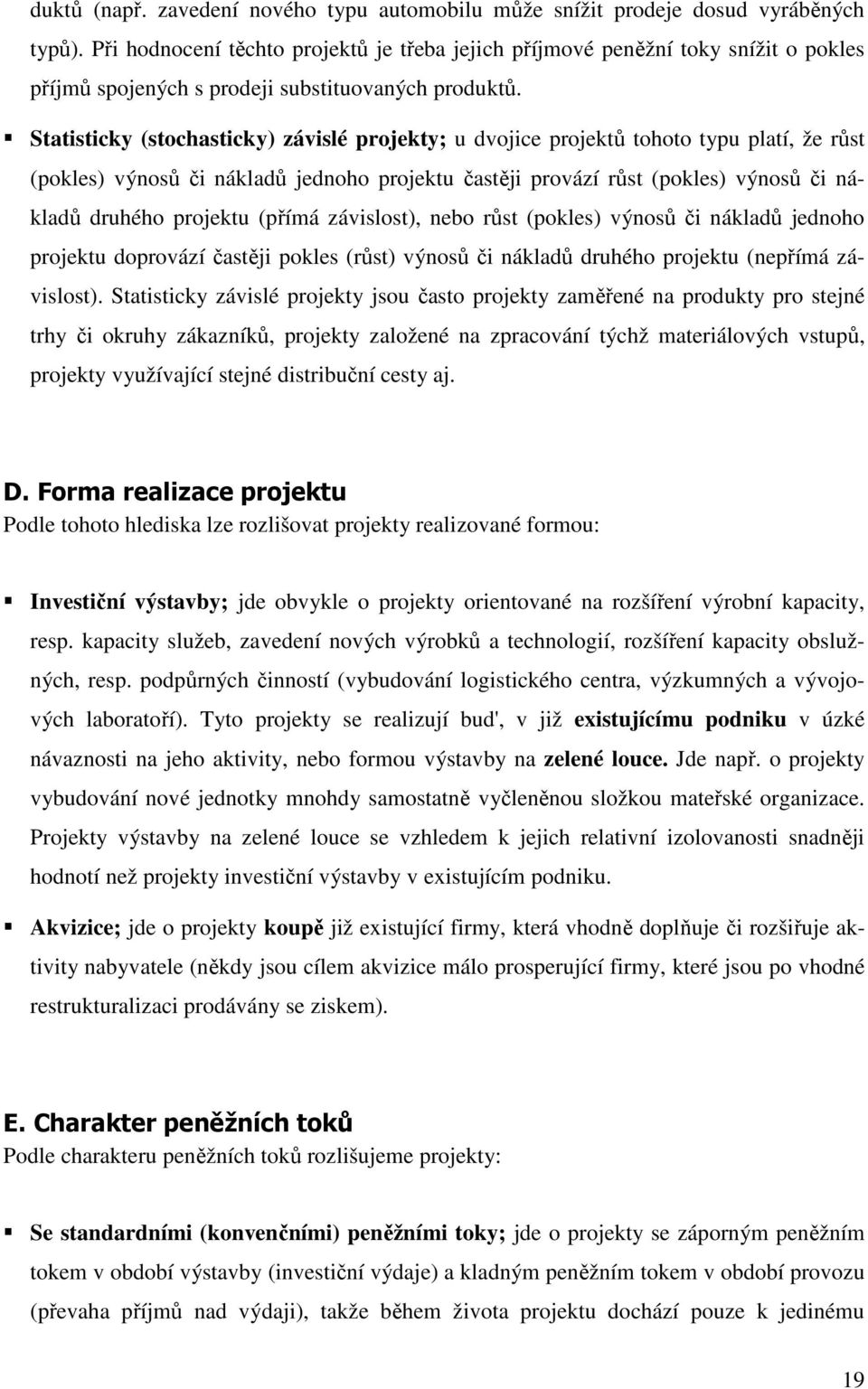 Statisticky (stochasticky) závislé projekty; u dvojice projektů tohoto typu platí, že růst (pokles) výnosů či nákladů jednoho projektu častěji provází růst (pokles) výnosů či nákladů druhého projektu