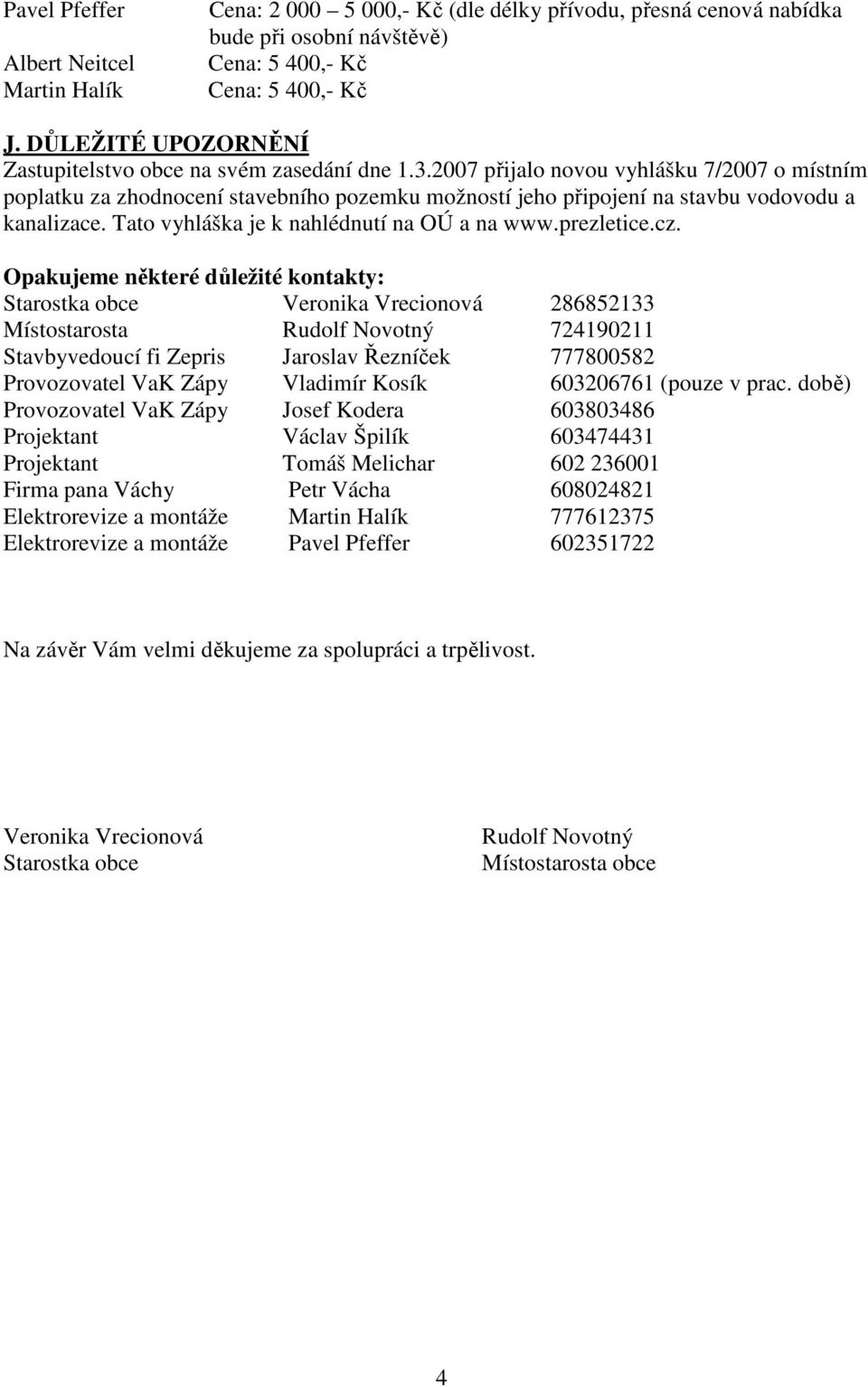 2007 přijalo novou vyhlášku 7/2007 o místním poplatku za zhodnocení stavebního pozemku možností jeho připojení na stavbu vodovodu a kanalizace. Tato vyhláška je k nahlédnutí na OÚ a na www.prezletice.