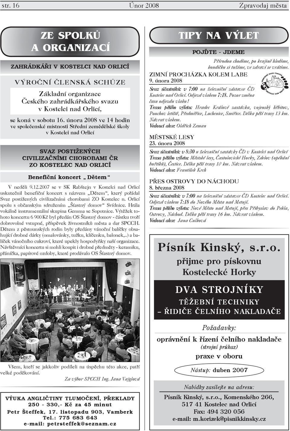 února 2008 ve 14 hodin ve společenské místnosti Střední zemědělské školy v Kostelci nad Orlicí SVAZ POSTIŽENÝCH CIVILIZAČNÍMI CHOROBAMI ČR ZO KOSTELEC NAD ORLICÍ Benefiční koncert Dětem V neděli 9.12.