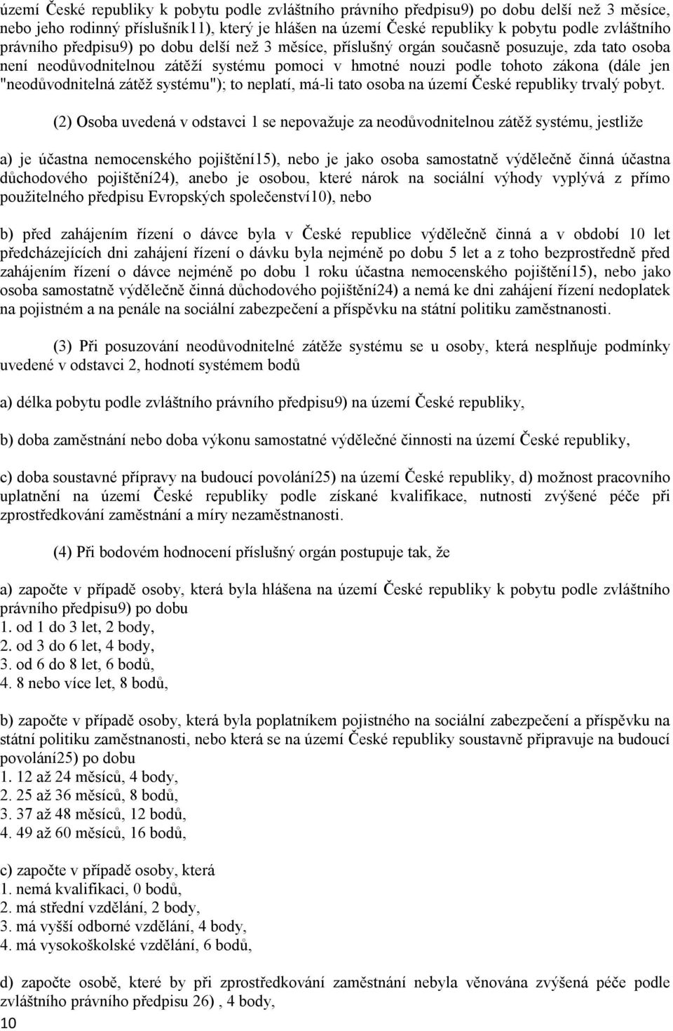 "neodůvodnitelná zátěž systému"); to neplatí, má-li tato osoba na území České republiky trvalý pobyt.