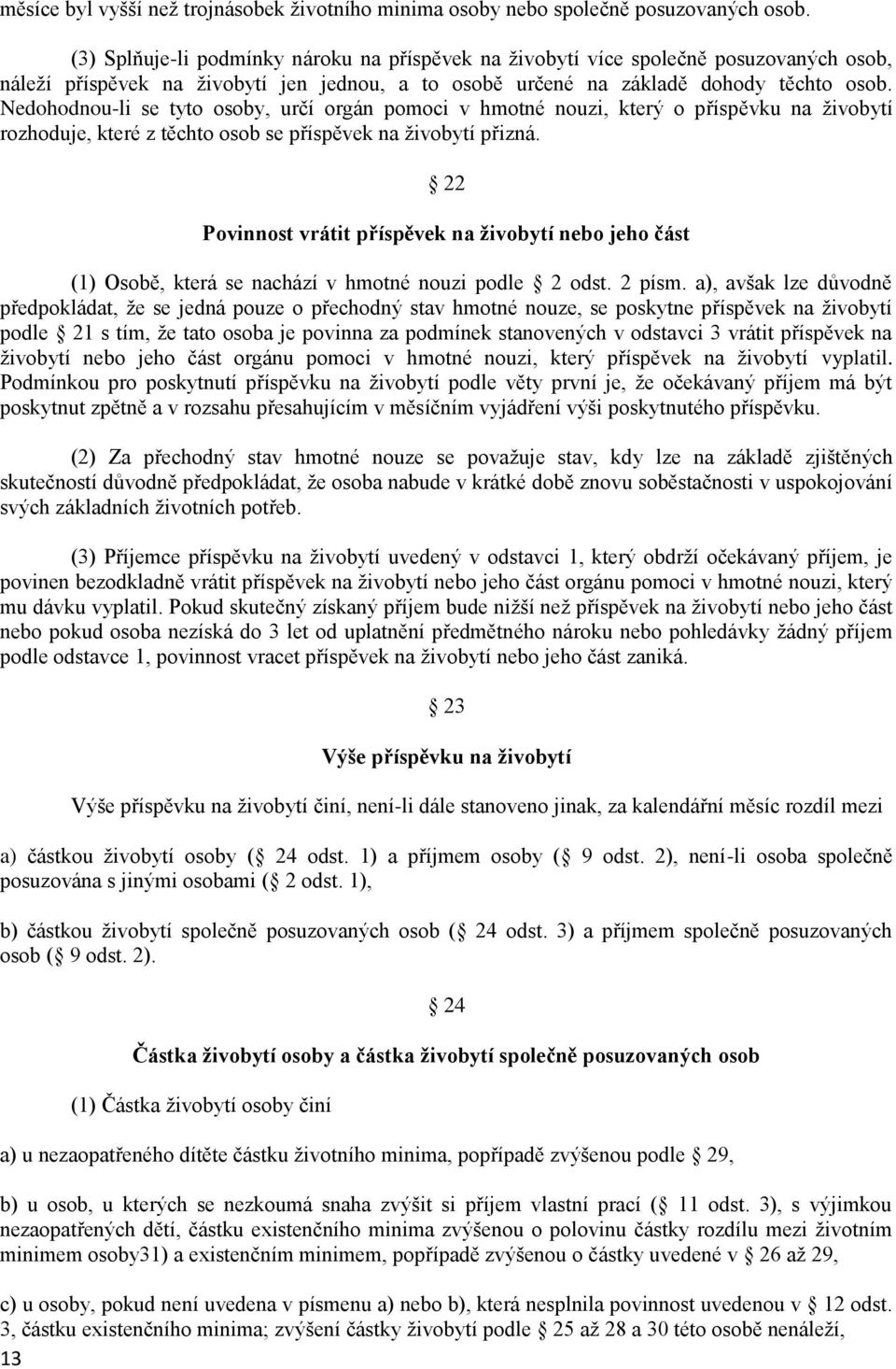 Nedohodnou-li se tyto osoby, určí orgán pomoci v hmotné nouzi, který o příspěvku na živobytí rozhoduje, které z těchto osob se příspěvek na živobytí přizná.