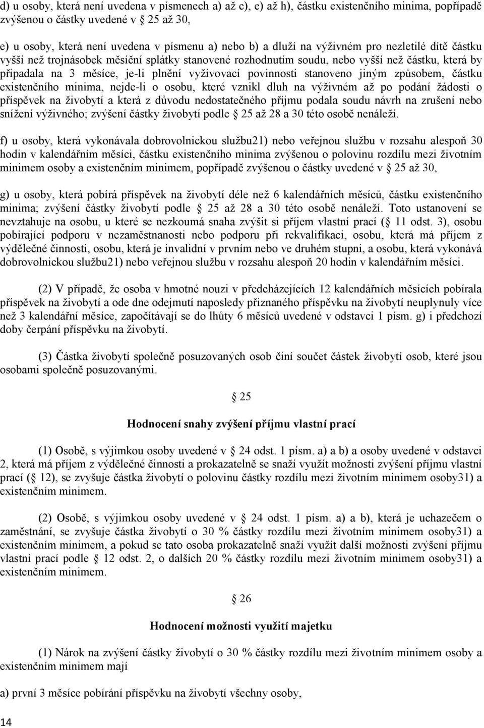 stanoveno jiným způsobem, částku existenčního minima, nejde-li o osobu, které vznikl dluh na výživném až po podání žádosti o příspěvek na živobytí a která z důvodu nedostatečného příjmu podala soudu