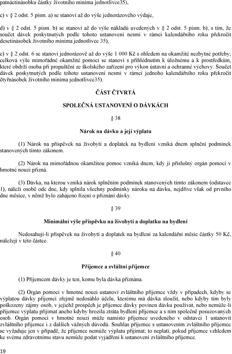 6 se stanoví jednorázově až do výše 1 000 Kč s ohledem na okamžité nezbytné potřeby; celková výše mimořádné okamžité pomoci se stanoví s přihlédnutím k úložnému a k prostředkům, které obdrží osoba