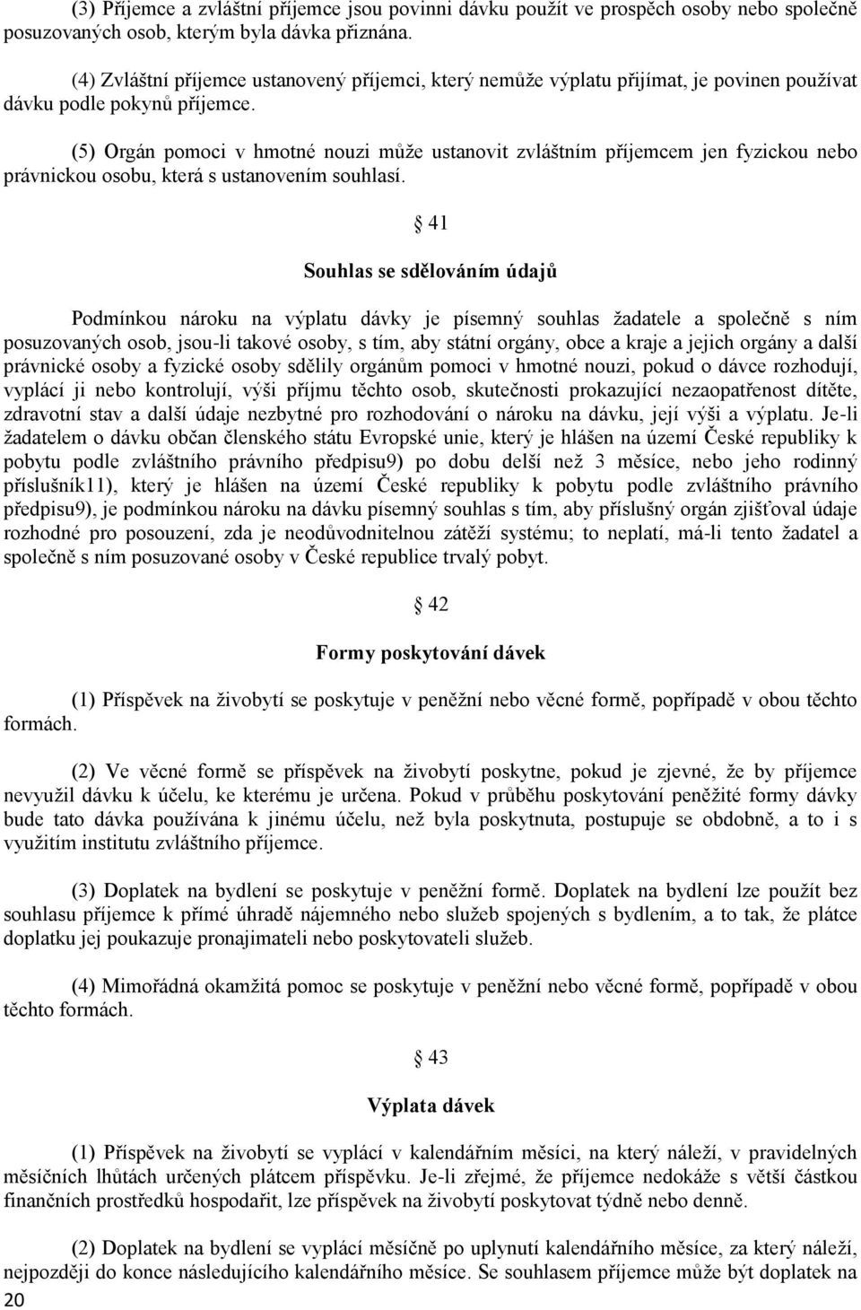 (5) Orgán pomoci v hmotné nouzi může ustanovit zvláštním příjemcem jen fyzickou nebo právnickou osobu, která s ustanovením souhlasí.