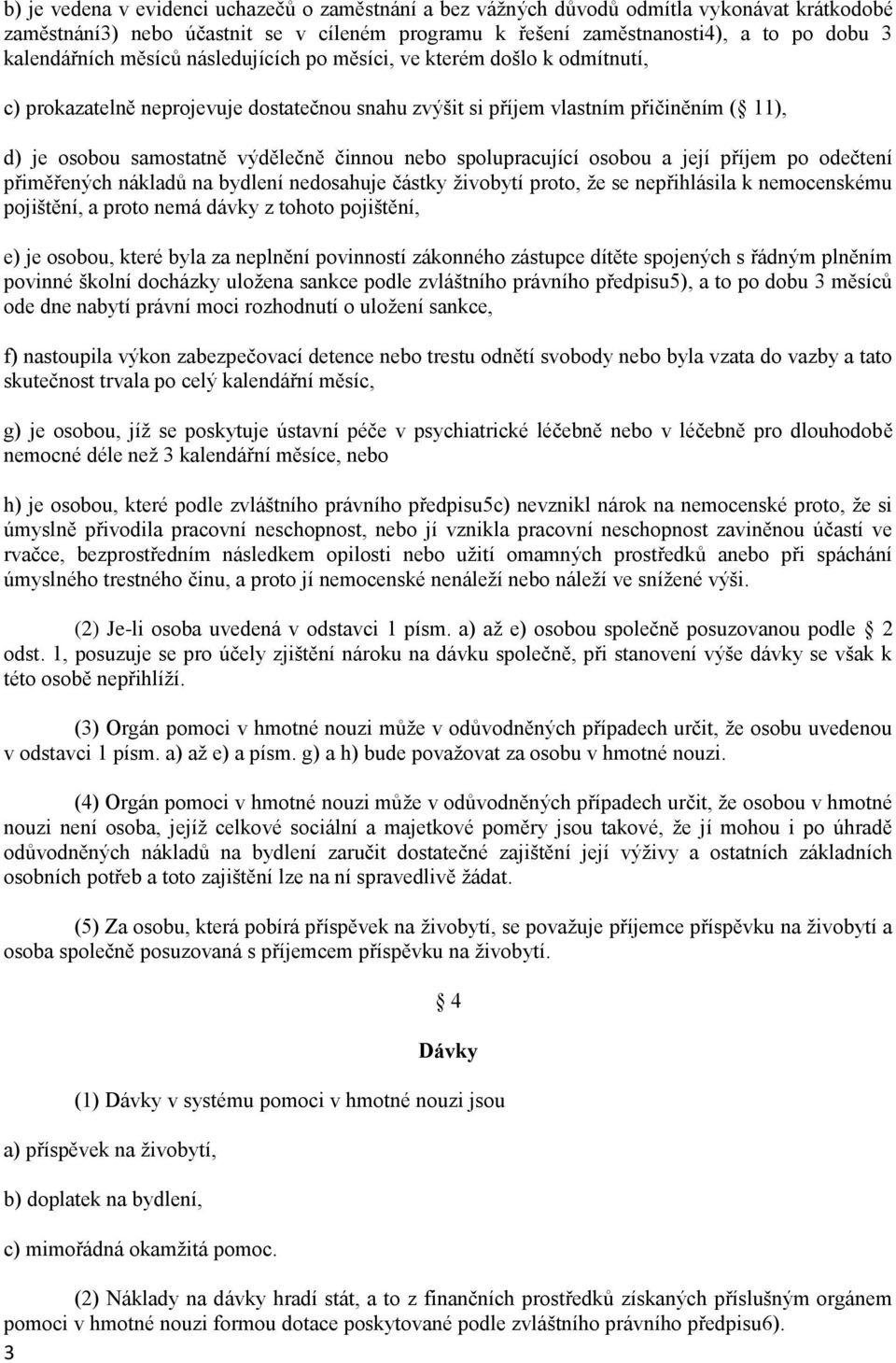 spolupracující osobou a její příjem po odečtení přiměřených nákladů na bydlení nedosahuje částky živobytí proto, že se nepřihlásila k nemocenskému pojištění, a proto nemá dávky z tohoto pojištění, e)