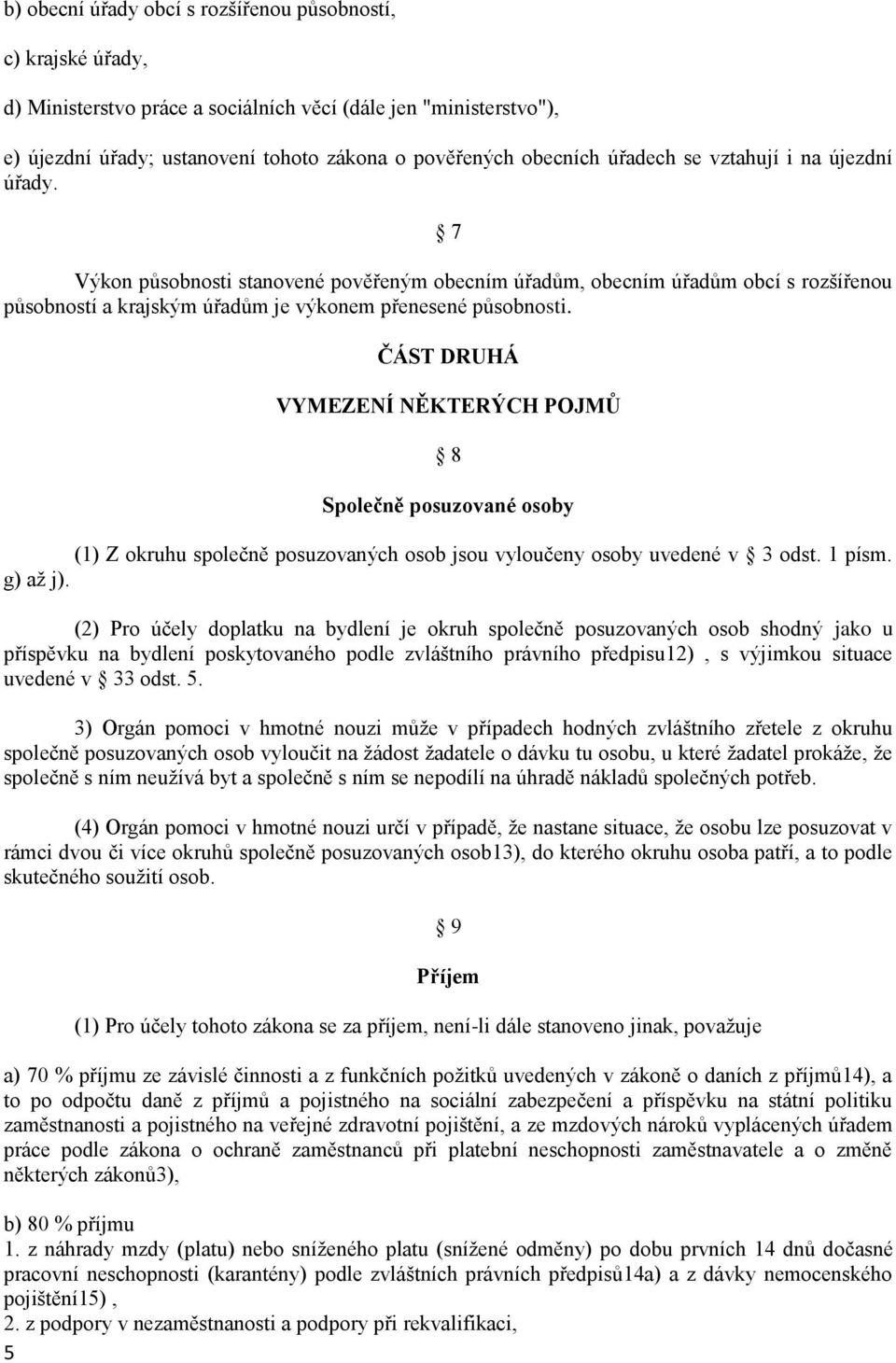 ČÁST DRUHÁ VYMEZENÍ NĚKTERÝCH POJMŮ 8 Společně posuzované osoby (1) Z okruhu společně posuzovaných osob jsou vyloučeny osoby uvedené v 3 odst. 1 písm. g) až j).