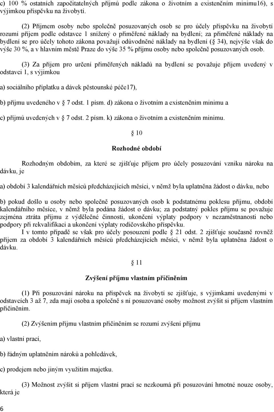 účely tohoto zákona považují odůvodněné náklady na bydlení ( 34), nejvýše však do výše 30 %, a v hlavním městě Praze do výše 35 % příjmu osoby nebo společně posuzovaných osob.