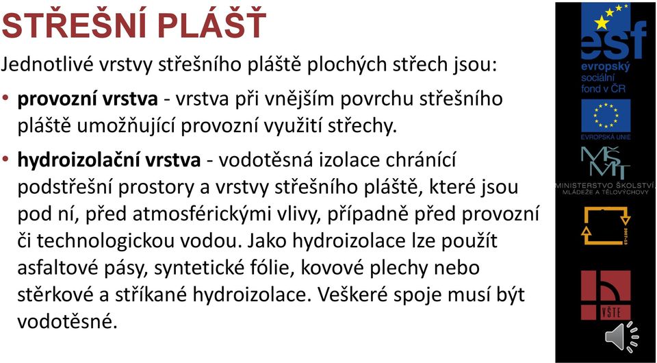 hydroizolační vrstva - vodotěsná izolace chránící podstřešní prostory a vrstvy střešního pláště, které jsou pod ní, před