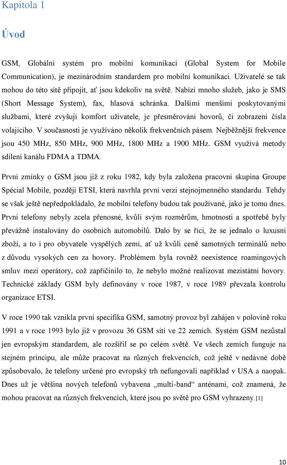 Dalšími menšími poskytovanými službami, které zvyšují komfort uživatele, je přesměrování hovorů, či zobrazení čísla volajícího. V současnosti je využíváno několik frekvenčních pásem.