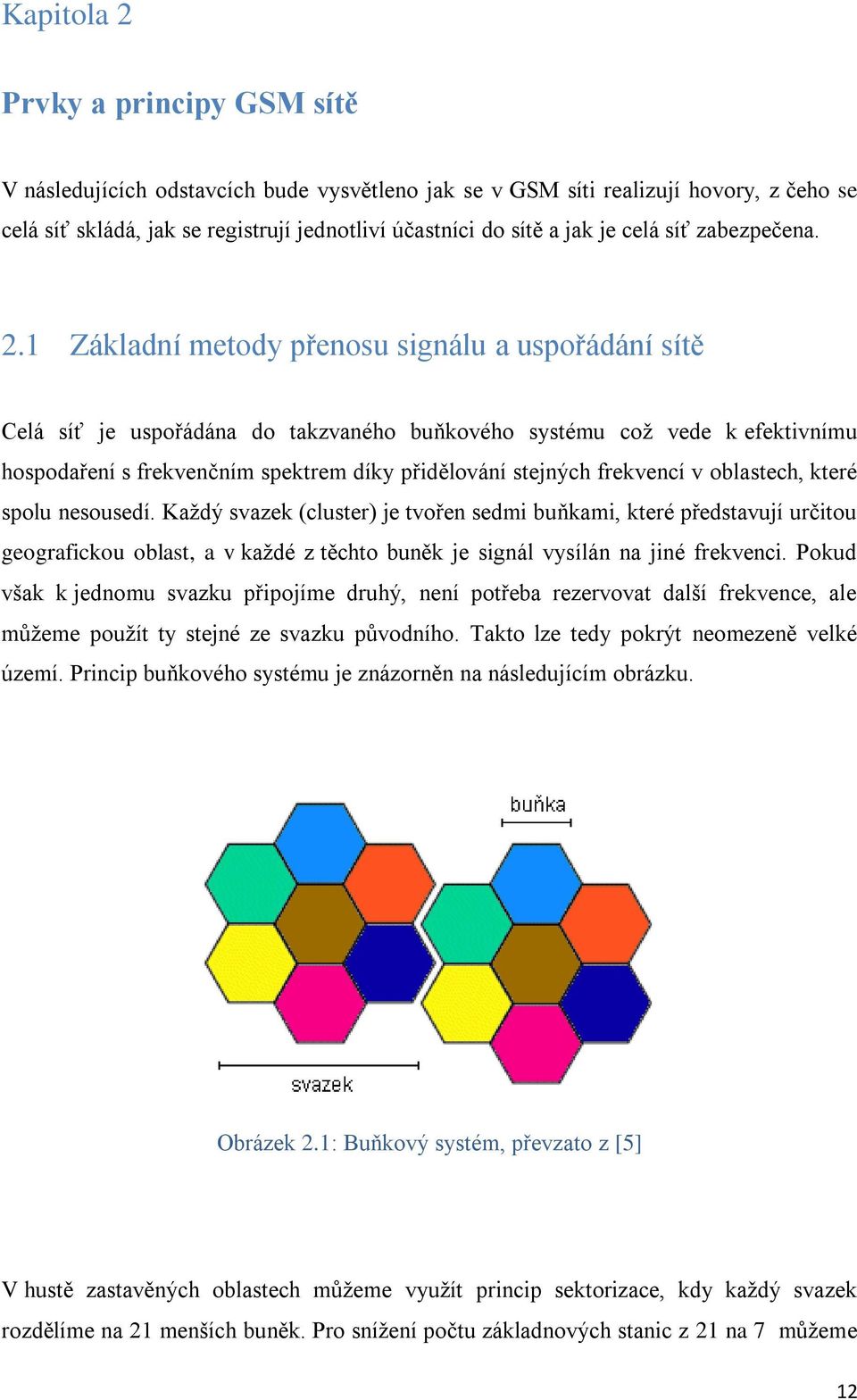 1 Základní metody přenosu signálu a uspořádání sítě Celá síť je uspořádána do takzvaného buňkového systému což vede k efektivnímu hospodaření s frekvenčním spektrem díky přidělování stejných