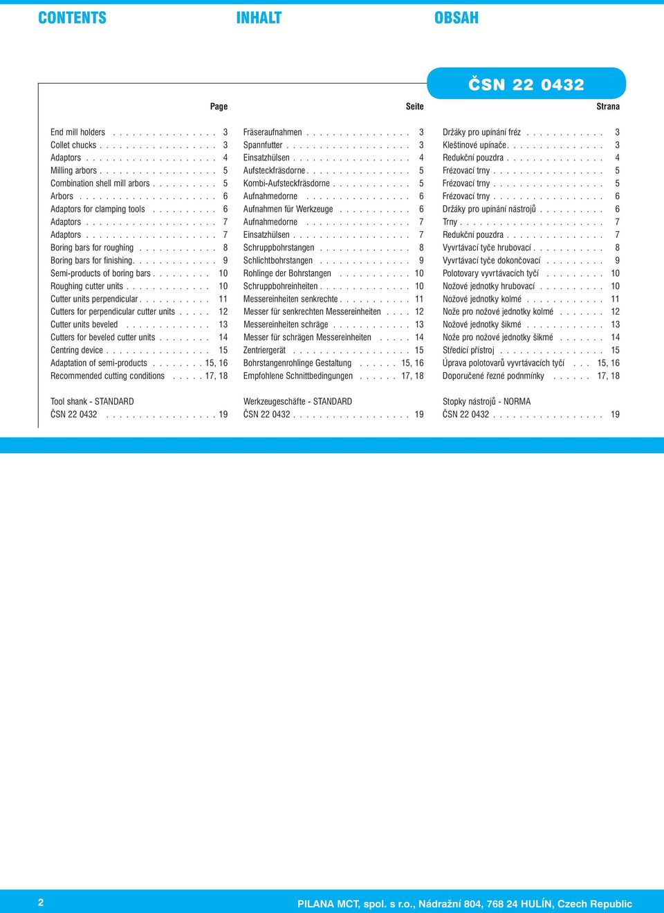 Aufnahmen für Werkzeuge 6 Držáky pro upínání nástrojů 6 Aaptors 7 Aufnahmeorne 7 Trny 7 Aaptors 7 Einsatzhülsen 7 Reukční pouzra 7 Boring bars for roughing 8 Schruppbohrstangen 8 Vyvrtávací tyče