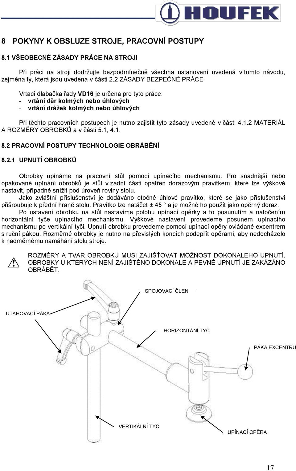 2 ZÁSADY BEZPEČNÉ PRÁCE Vrtací dlabačka řady VD16 je určena pro tyto práce: - vrtání děr kolmých nebo úhlových - vrtání drážek kolmých nebo úhlových Při těchto pracovních postupech je nutno zajistit