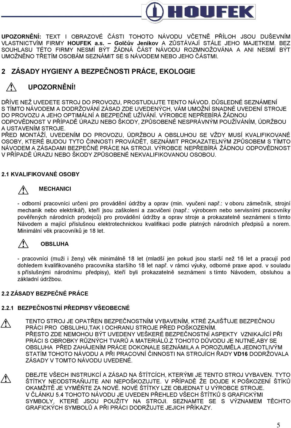 2 ZÁSADY HYGIENY A BEZPEČNOSTI PRÁCE, EKOLOGIE UPOZORNĚNÍ! DŘÍVE NEŽ UVEDETE STROJ DO PROVOZU, PROSTUDUJTE TENTO NÁVOD.