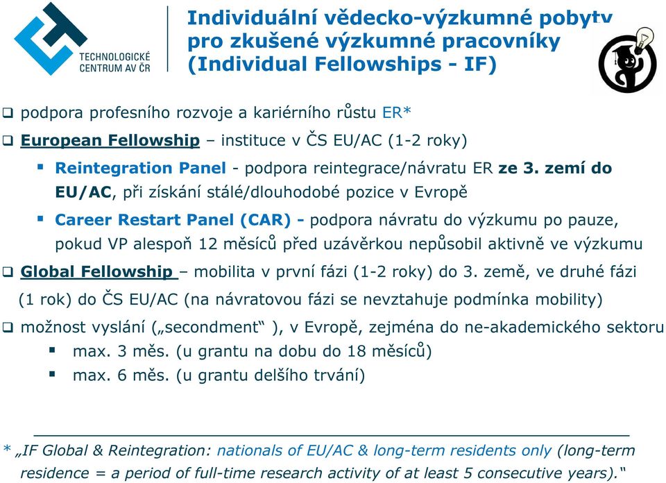 zemí do EU/AC, při získání stálé/dlouhodobé pozice v Evropě Career Restart Panel (CAR) - podpora návratu do výzkumu po pauze, pokud VP alespoň 12 měsíců před uzávěrkou nepůsobil aktivně ve výzkumu