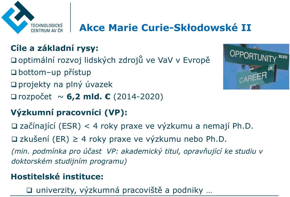 (2014-2020) Výzkumní pracovníci (VP): začínající (ESR) < 4 roky praxe ve výzkumu a nemají Ph.D.