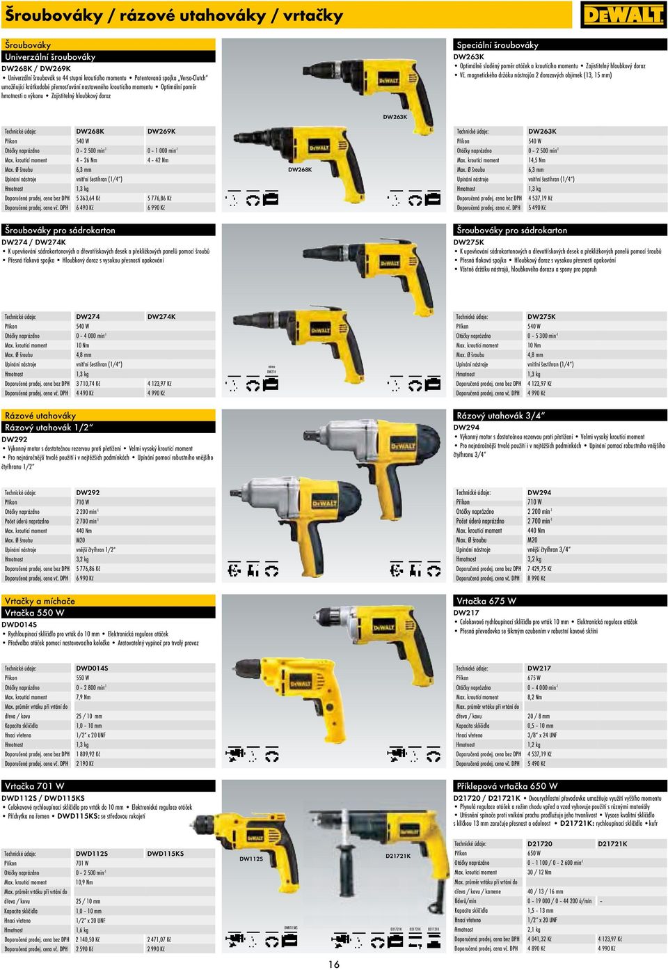 Zajistitelný hloubkový doraz Vč. magnetického držáku nástrojůa 2 dorazových objímek (13, 15 mm) DW263K DW268K DW269K 540 W Otáčky naprázdno 0 2 500 min -1 0 1 000 min -1 Max.