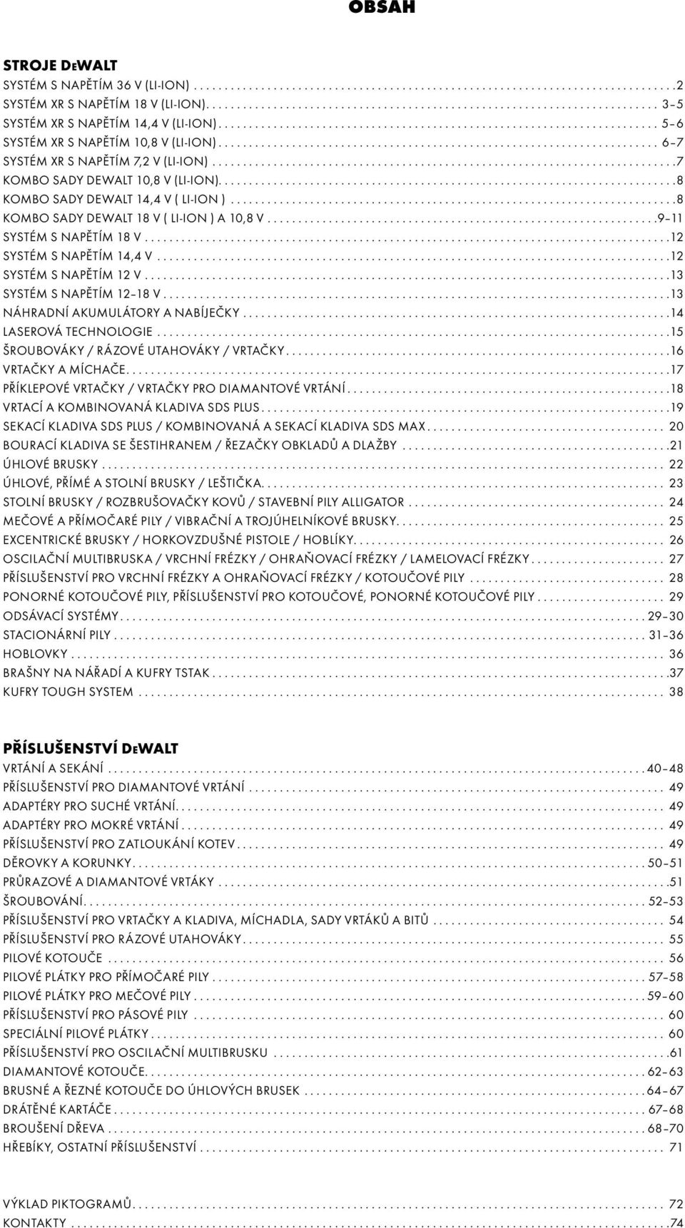 .. 8 KOMBO SADY DEWALT 18 V ( LI-ION ) A 10,8 V.... 9 11 SYSTÉM S NAPĚTÍM 18 V.... 12 SYSTÉM S NAPĚTÍM 14,4 V... 12 SYSTÉM S NAPĚTÍM 12 V.... 13 SYSTÉM S NAPĚTÍM 12 18 V.