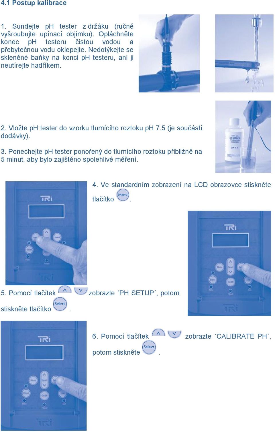 Vloţte ph tester do vzorku tlumícího roztoku ph 7.5 (je součástí dodávky). 3.