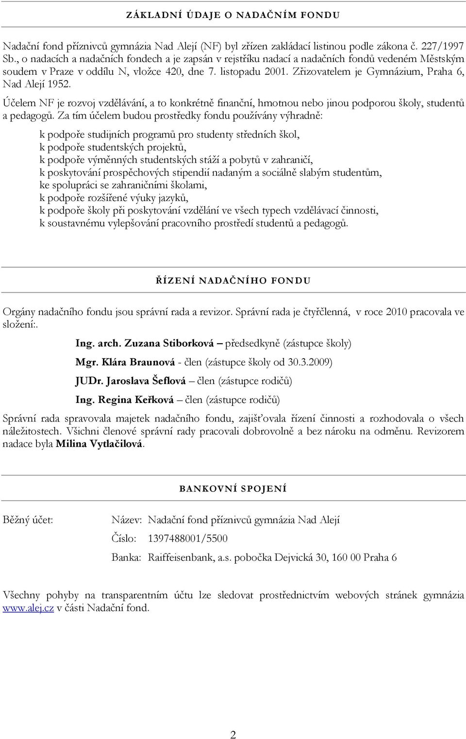 Zřizovatelem je Gymnázium, Praha 6, Nad Alejí 1952. Účelem NF je rozvoj vzdělávání, a to konkrétně finanční, hmotnou nebo jinou podporou školy, studentů a pedagogů.