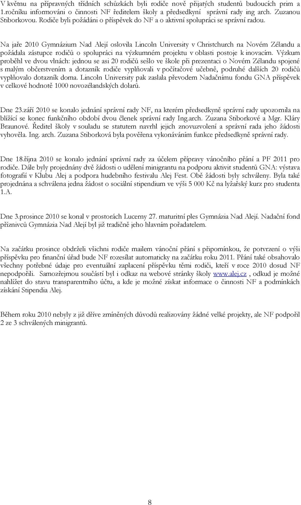 Na jaře 2010 Gymnázium Nad Alejí oslovila Lincoln University v Christchurch na Novém Zélandu a požádala zástupce rodičů o spolupráci na výzkumném projektu v oblasti postoje k inovacím.