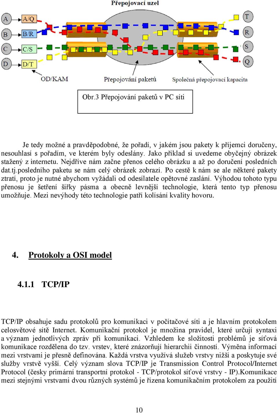 Po cestě k nám se ale některé pakety ztratí, proto je nutné abychom vyžádali od odesílatele opětovné zaslání.