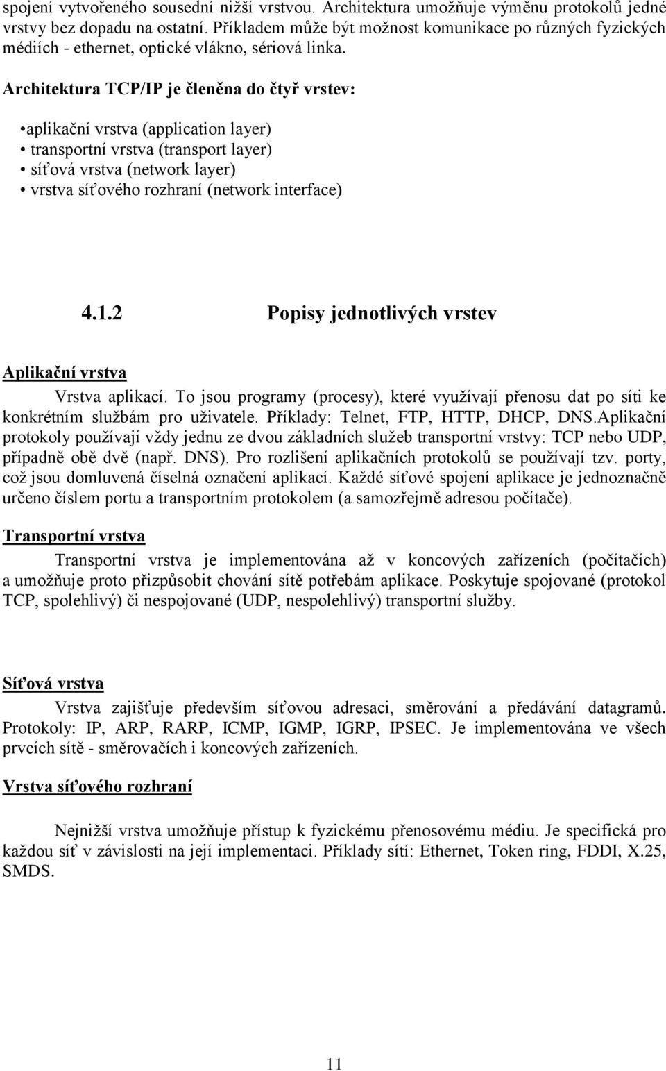 Architektura TCP/IP je členěna do čtyř vrstev: aplikační vrstva (application layer) transportní vrstva (transport layer) síťová vrstva (network layer) vrstva síťového rozhraní (network interface) 4.1.