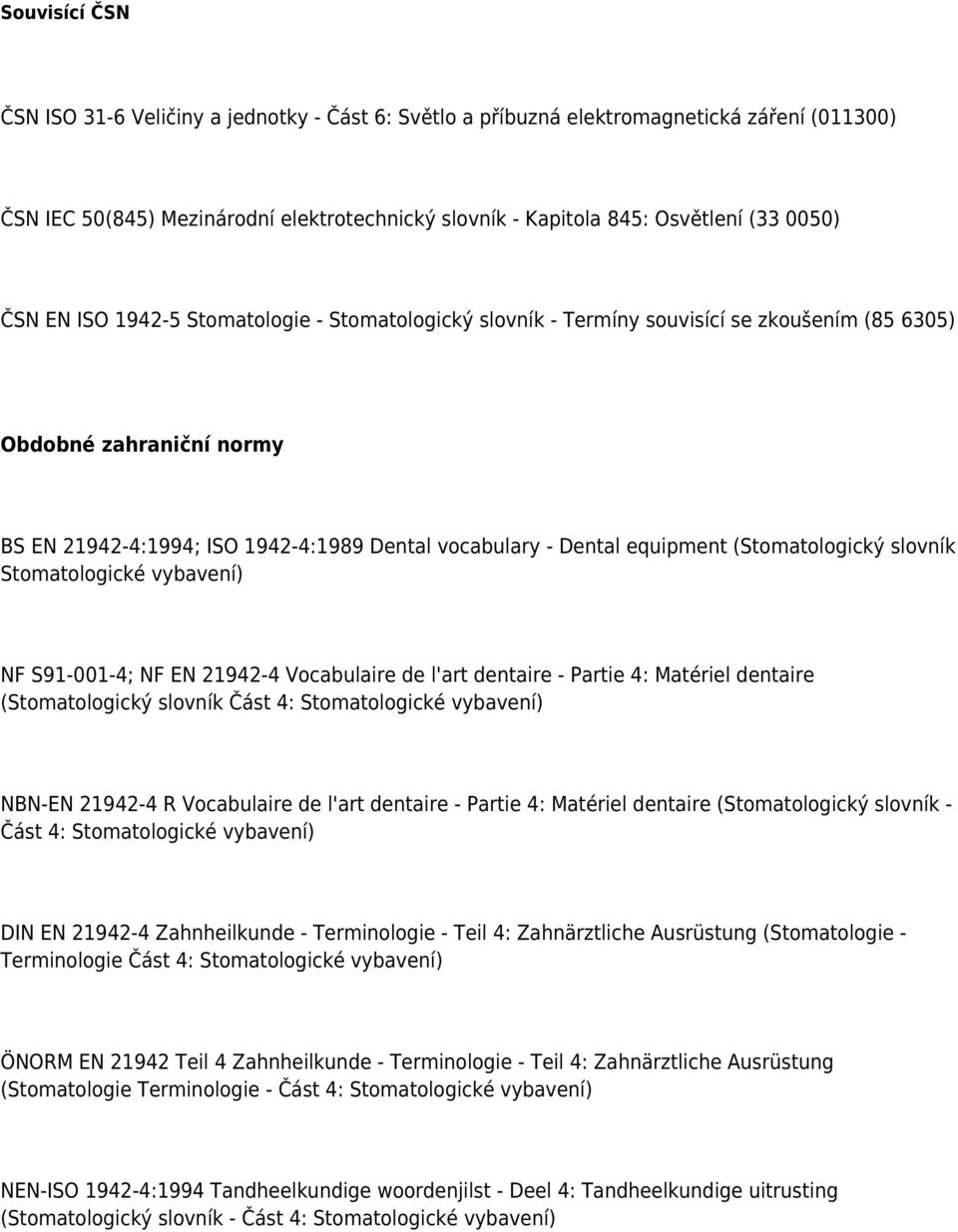 (Stomatologický slovník Stomatologické vybavení) NF S91-001-4; NF EN 21942-4 Vocabulaire de l'art dentaire - Partie 4: Matériel dentaire (Stomatologický slovník Část 4: Stomatologické vybavení)