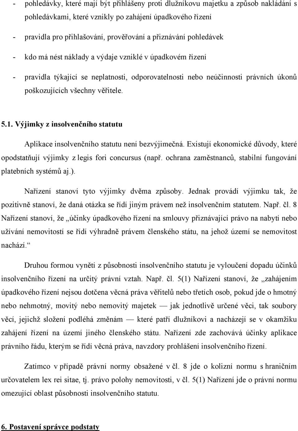Výjimky z insolvenčního statutu Aplikace insolvenčního statutu není bezvýjimečná. Existují ekonomické důvody, které opodstatňují výjimky z legis fori concursus (např.
