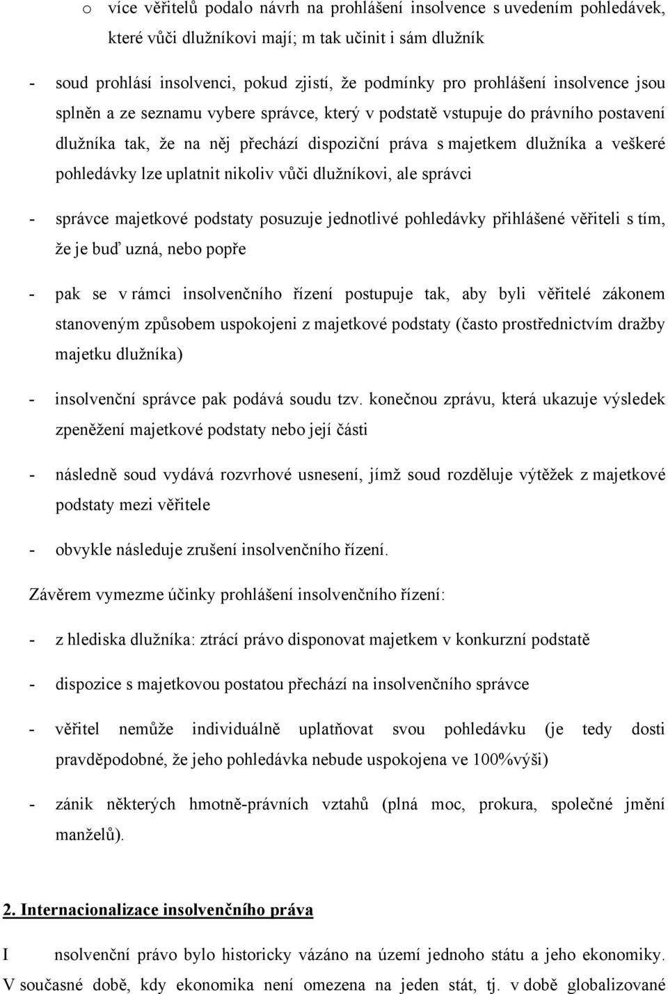 pohledávky lze uplatnit nikoliv vůči dlužníkovi, ale správci - správce majetkové podstaty posuzuje jednotlivé pohledávky přihlášené věřiteli s tím, že je buď uzná, nebo popře - pak se v rámci