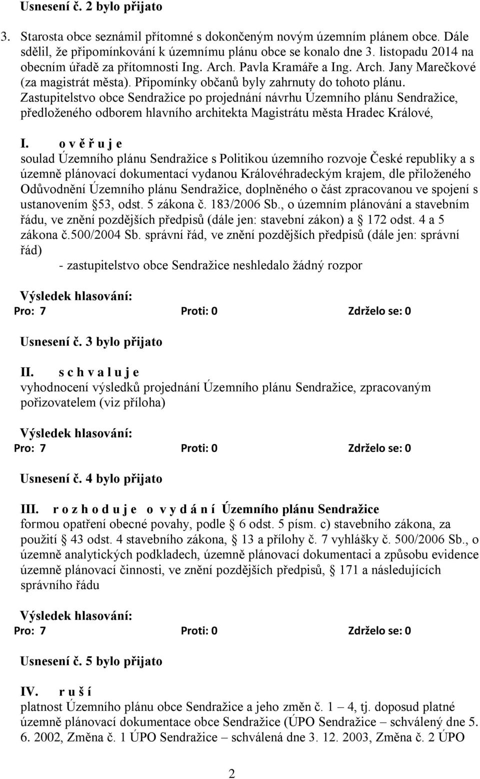 Zastupitelstvo obce Sendražice po projednání návrhu Územního plánu Sendražice, předloženého odborem hlavního architekta Magistrátu města Hradec Králové, I.