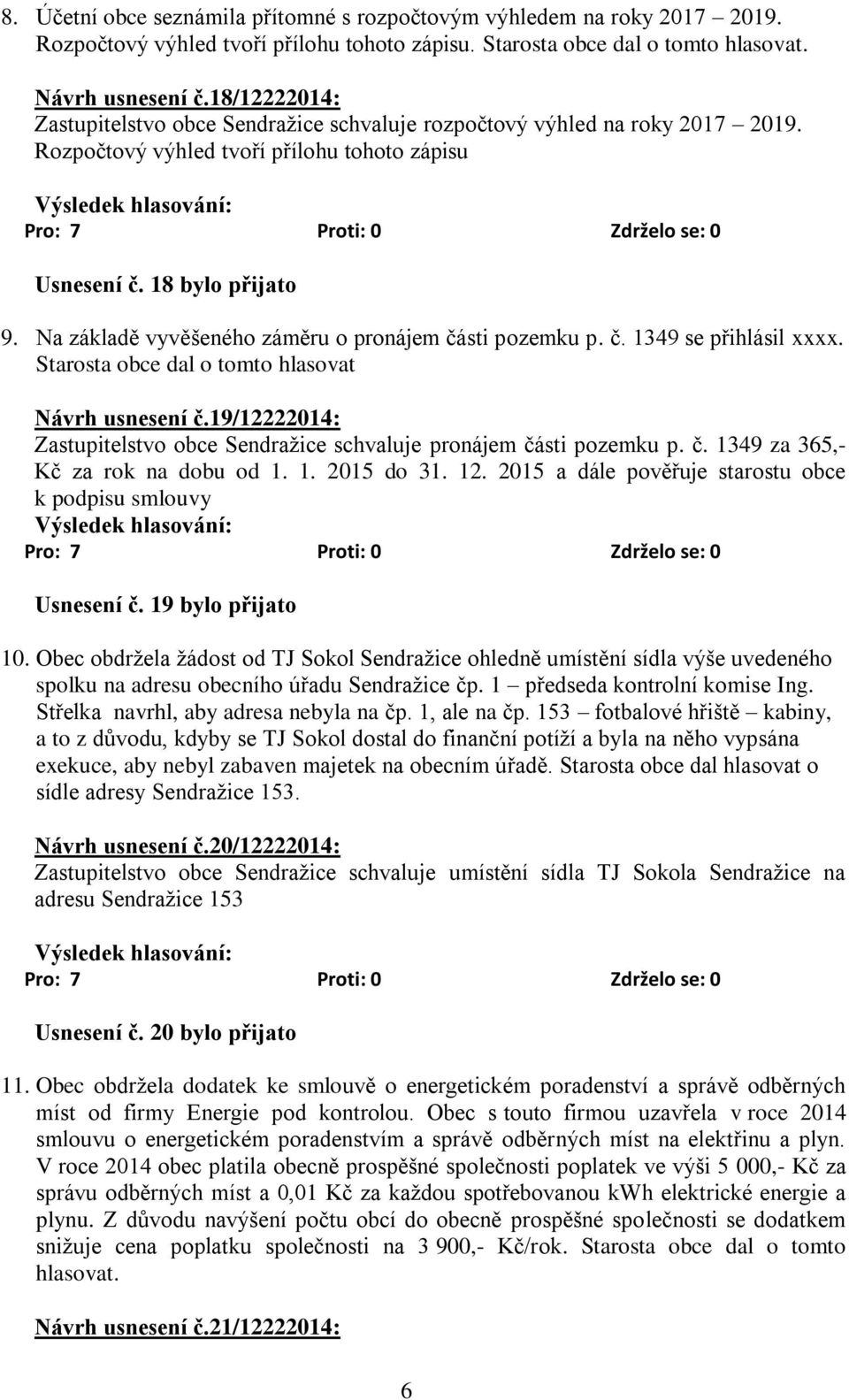 Na základě vyvěšeného záměru o pronájem části pozemku p. č. 1349 se přihlásil xxxx. Starosta obce dal o tomto hlasovat Návrh usnesení č.