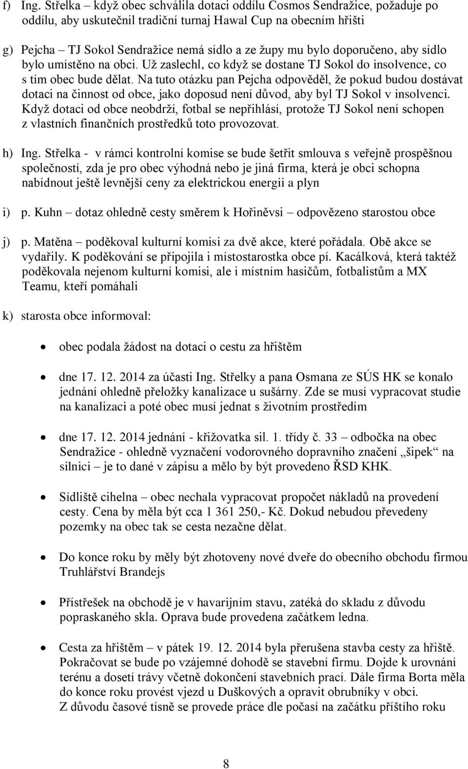 doporučeno, aby sídlo bylo umístěno na obci. Už zaslechl, co když se dostane TJ Sokol do insolvence, co s tím obec bude dělat.