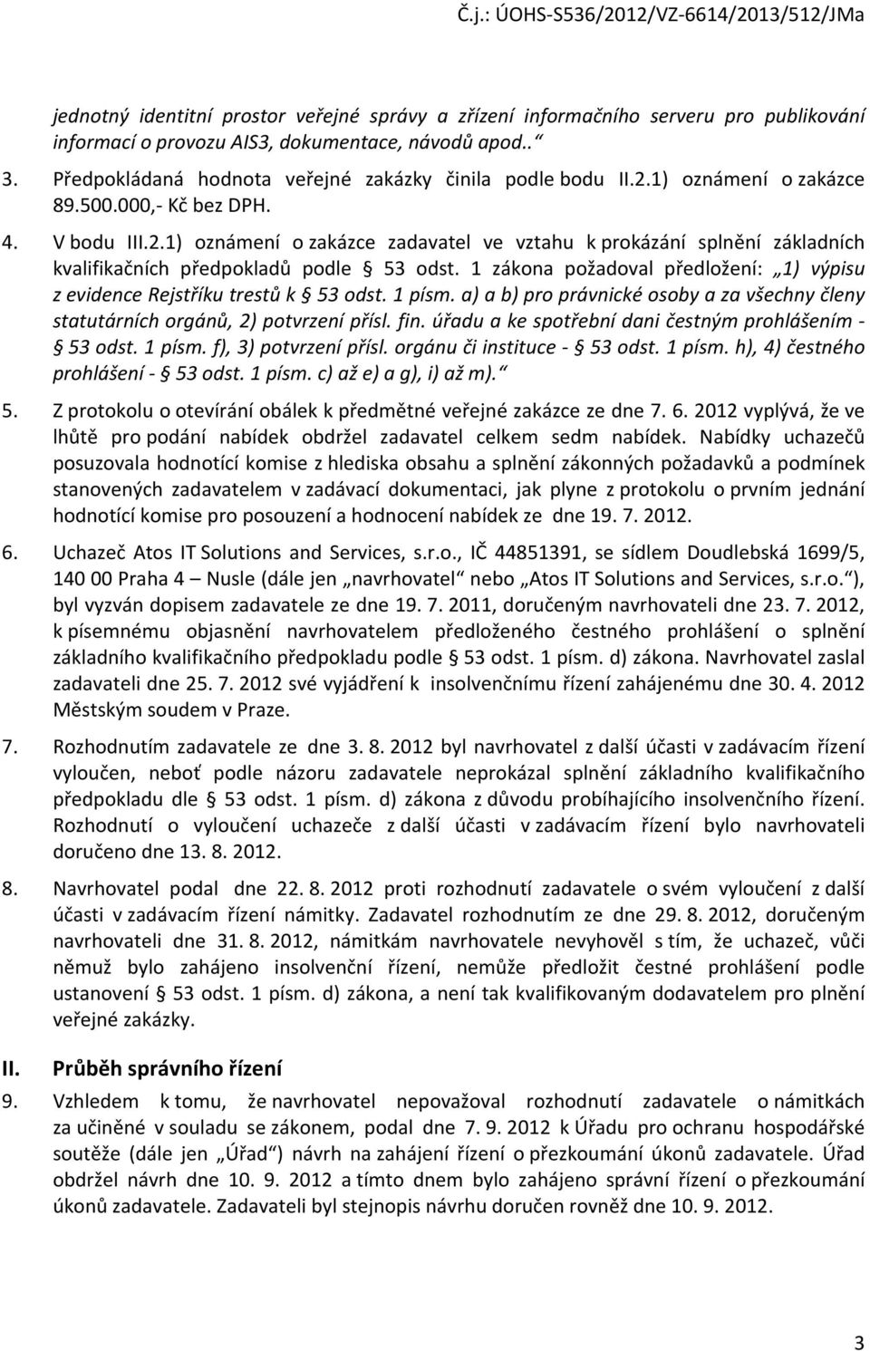 1 zákona požadoval předložení: 1) výpisu z evidence Rejstříku trestů k 53 odst. 1 písm. a) a b) pro právnické osoby a za všechny členy statutárních orgánů, 2) potvrzení přísl. fin.