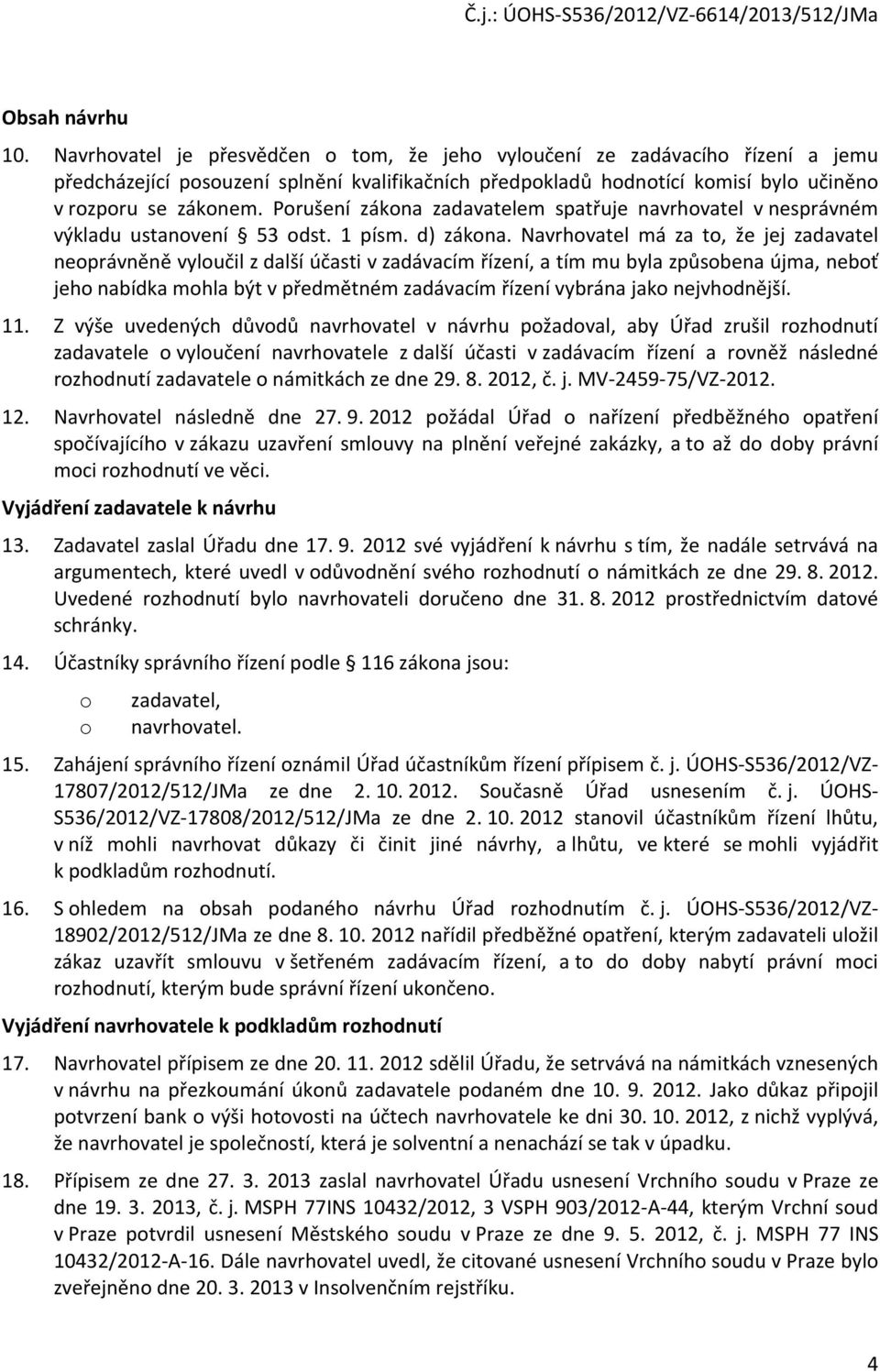 Porušení zákona zadavatelem spatřuje navrhovatel v nesprávném výkladu ustanovení 53 odst. 1 písm. d) zákona.