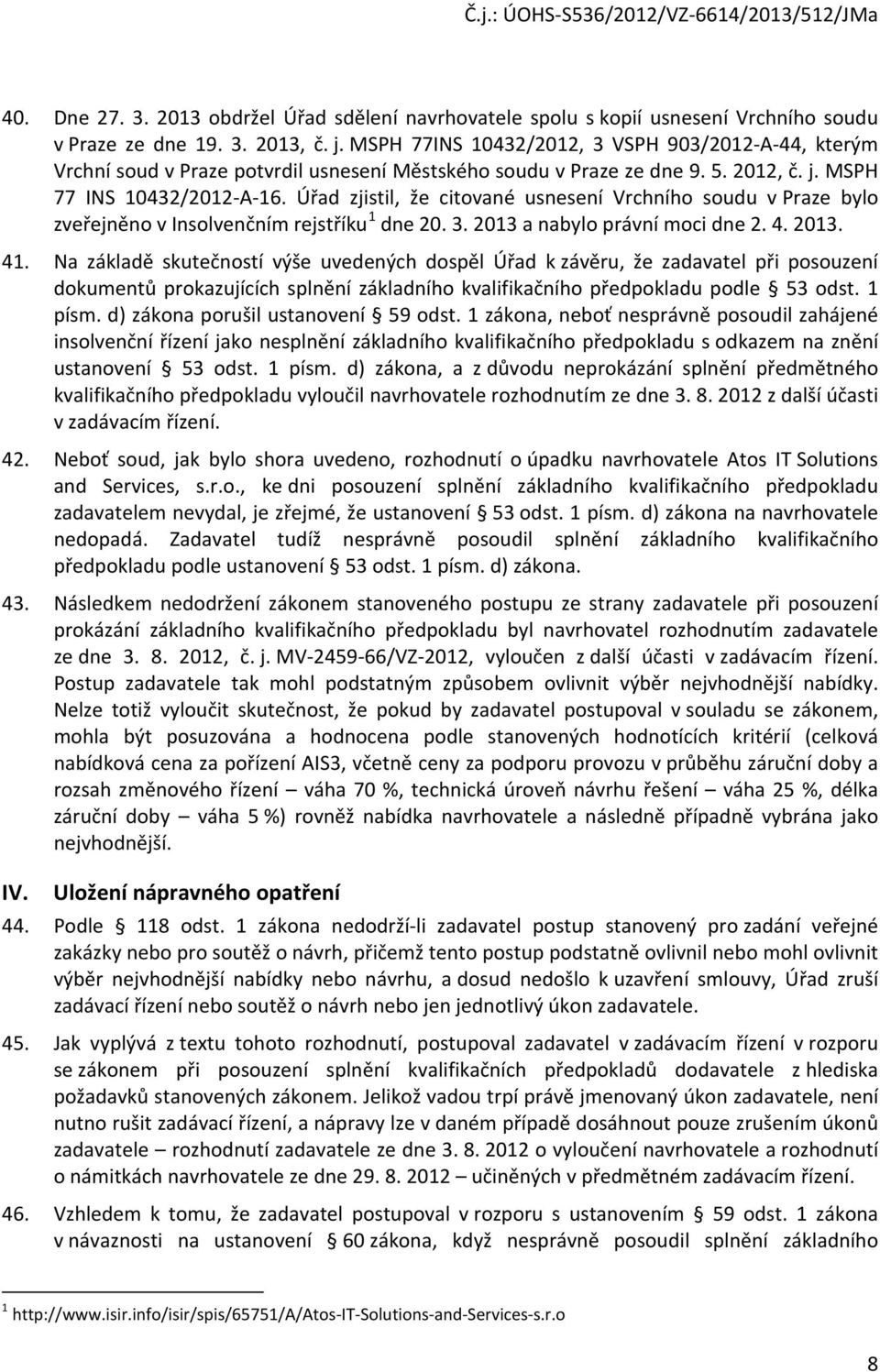 Úřad zjistil, že citované usnesení Vrchního soudu v Praze bylo zveřejněno v Insolvenčním rejstříku 1 dne 20. 3. 2013 a nabylo právní moci dne 2. 4. 2013. 41.