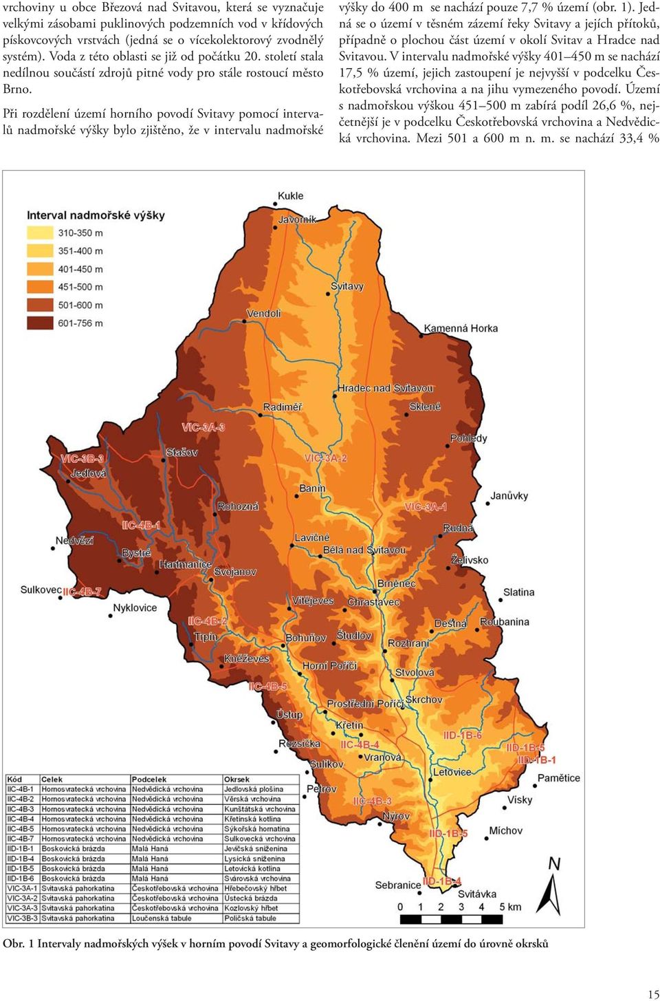 Při rozdělení území horního povodí Svitavy pomocí intervalů nadmořské výšky bylo zjištěno, že v intervalu nadmořské výšky do 400 m se nachází pouze 7,7 % území (obr. 1).