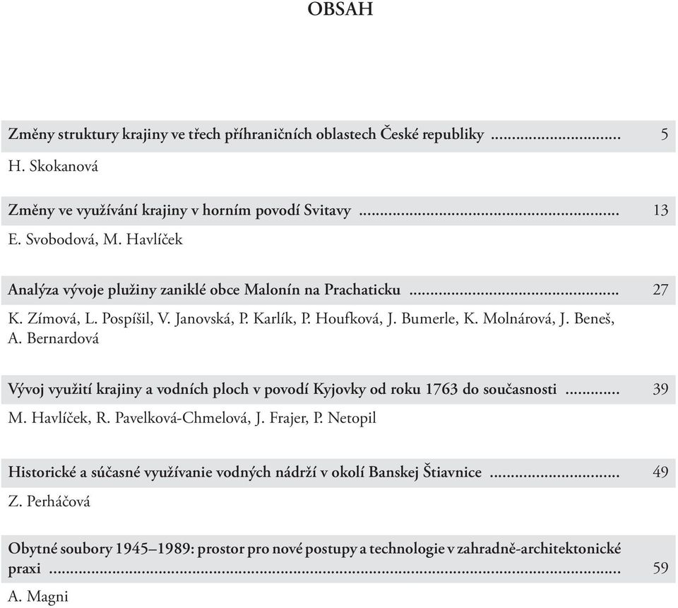 Bernardová Vývoj využití krajiny a vodních ploch v povodí Kyjovky od roku 1763 do současnosti... 39 M. Havlíček, R. Pavelková-Chmelová, J. Frajer, P.