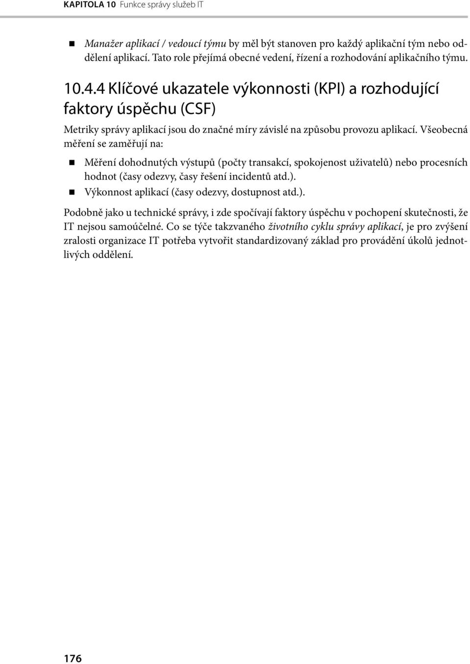 4 Klíčové ukazatele výkonnosti (KPI) a rozhodující faktory úspěchu (CSF) Metriky správy aplikací jsou do značné míry závislé na způsobu provozu aplikací.