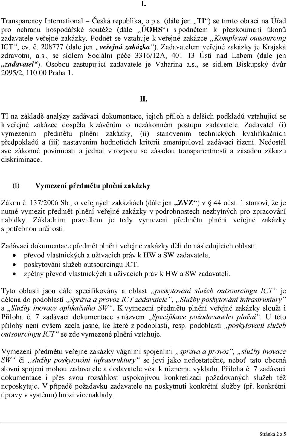 Osobou zastupující zadavatele je Vaharina a.s., se sídlem Biskupský dvůr 2095/2, 110 00 Praha 1. II.