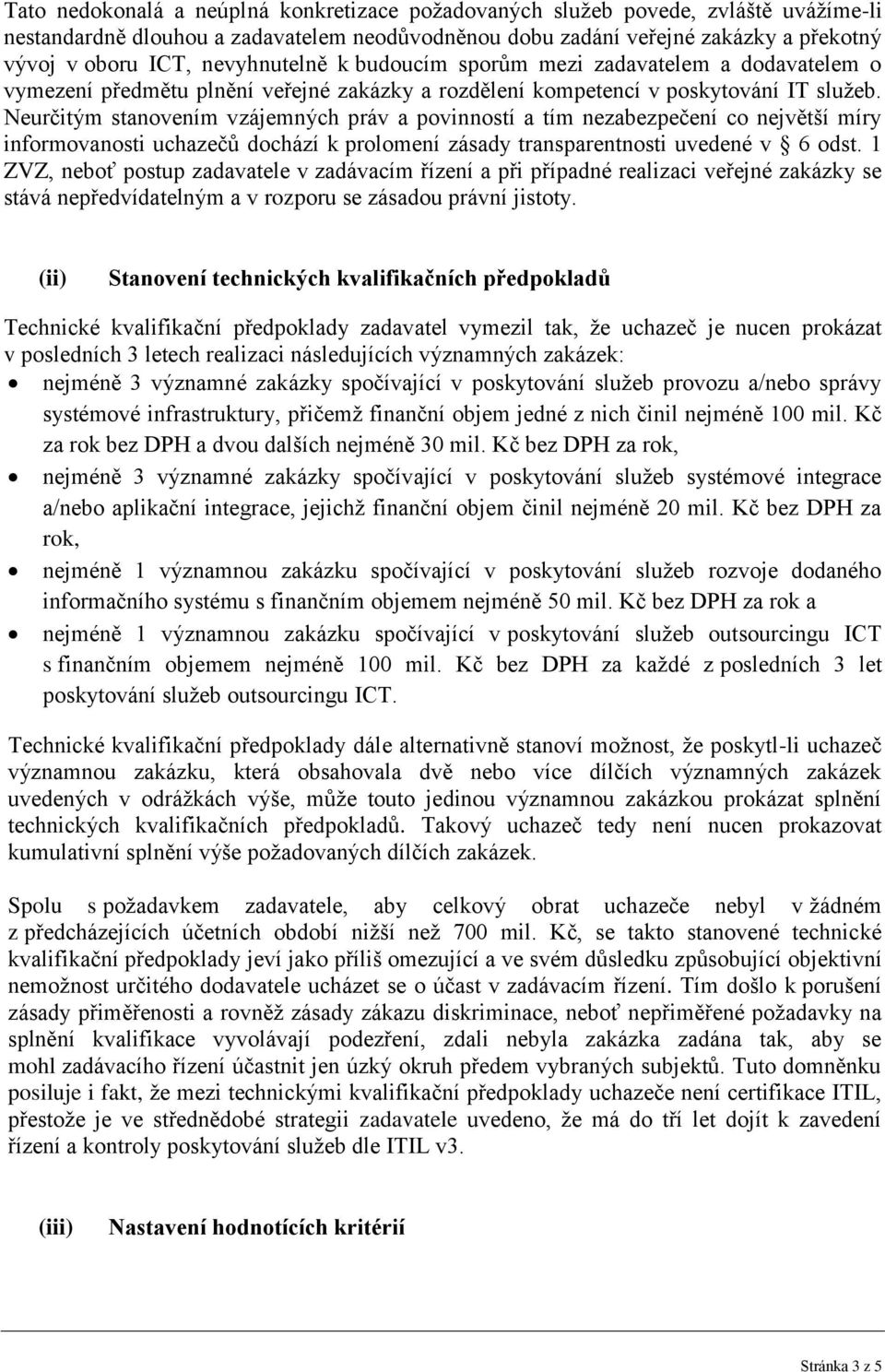 Neurčitým stanovením vzájemných práv a povinností a tím nezabezpečení co největší míry informovanosti uchazečů dochází k prolomení zásady transparentnosti uvedené v 6 odst.