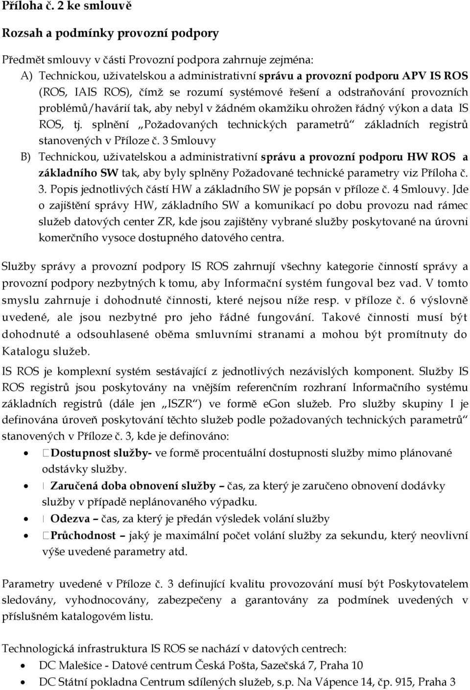 IAIS ROS), čímž se rozumí systémové řešení a odstraňování provozních problémů/havárií tak, aby nebyl v žádném okamžiku ohrožen řádný výkon a data IS ROS, tj.