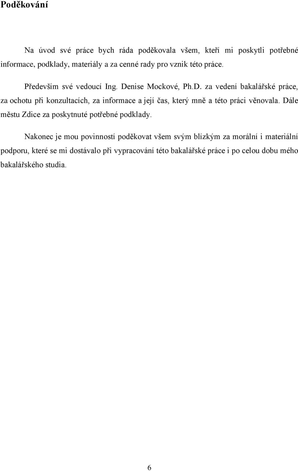 nise Mockové, Ph.D. za vedení bakalářské práce, za ochotu při konzultacích, za informace a její čas, který mně a této práci věnovala.