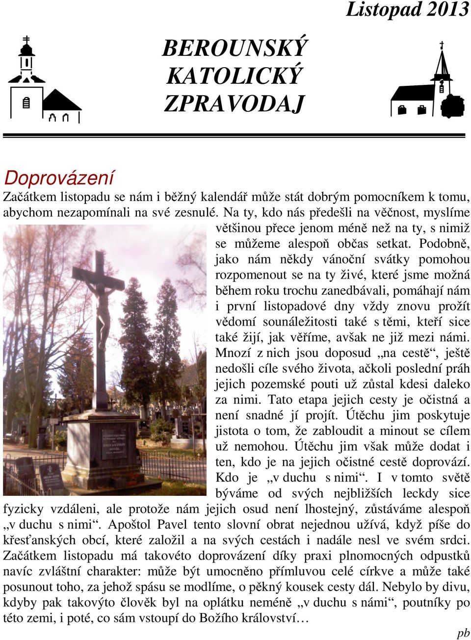 Podobně, jako nám někdy vánoční svátky pomohou rozpomenout se na ty živé, které jsme možná během roku trochu zanedbávali, pomáhají nám i první listopadové dny vždy znovu prožít vědomí sounáležitosti
