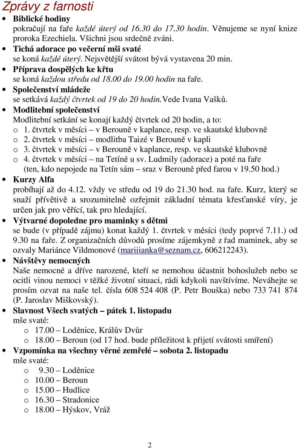 Společenství mládeže se setkává každý čtvrtek od 19 do 20 hodin.vede Ivana Vašků. Modlitební společenství Modlitební setkání se konají každý čtvrtek od 20 hodin, a to: o 1.