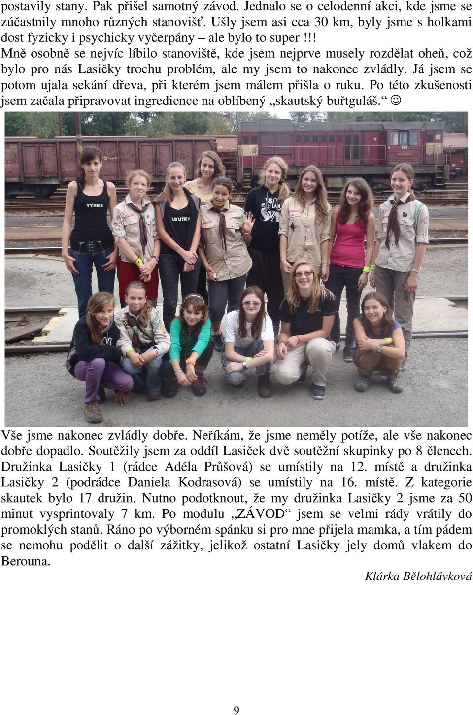!! Mně osobně se nejvíc líbilo stanoviště, kde jsem nejprve musely rozdělat oheň, což bylo pro nás Lasičky trochu problém, ale my jsem to nakonec zvládly.