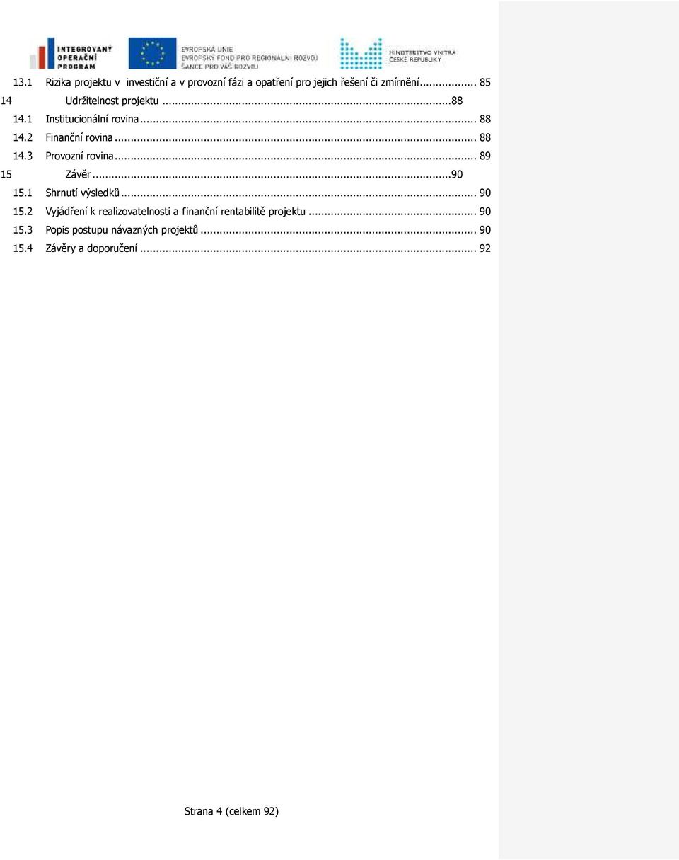 .. 89 15 Závěr... 90 15.1 Shrnutí výsledků... 90 15.2 Vyjádření k realizovatelnosti a finanční rentabilitě projektu.