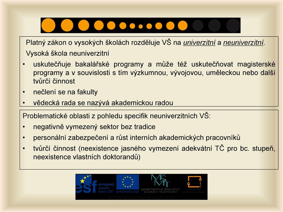 uměleckou nebo další tvůrčí činnost nečlení se na fakulty vědecká rada se nazývá akademickou radou Problematické oblasti z pohledu specifik