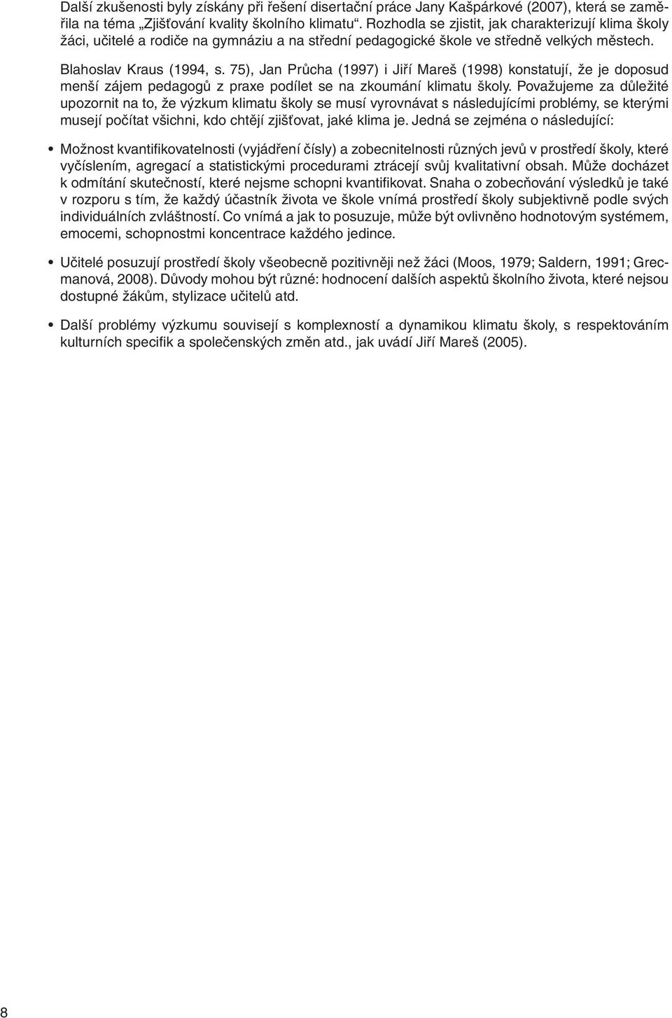 75), Jan Průcha (1997) i Jiří Mareš (1998) konstatují, že je doposud menší zájem pedagogů z praxe podílet se na zkoumání klimatu školy.